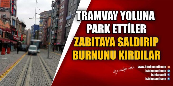 İzmit, tramvay yoluna aracını park eden sürücü ile arkadaşı, ceza