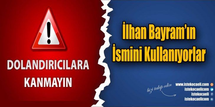 Kocaeli Büyükşehir Belediyesi Genel Sekreteri İlhan Bayram’ın ismini kullanarak çeşitli
