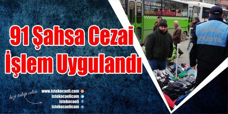 İzmit Belediyesi Zabıta Müdürlüğü ekipleri ilçede yaptığı uygulamalarda 91 seyyar
