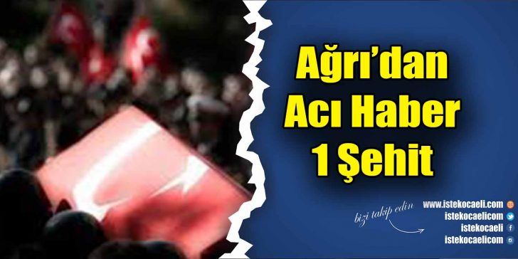 Ağrı’nın Doğubayazıt ilçesi kırsalında çıkan çatışmada 1 asker şehit oldu,
