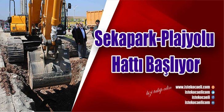 Büyükşehir Belediyesi tarafından ihalesi yapılan Sekapark-Plajyolu hattında çalışmalar başladı. Kocaeli’de