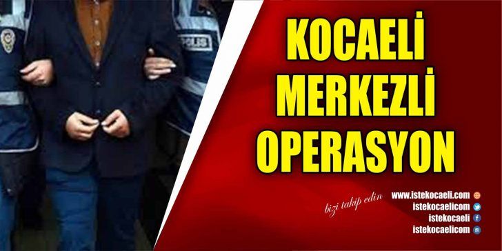 Kocaeli Cumhuriyet Başsavcılığı tarafından FETÖ/PDY’nin TSK yapılanmasına yönelik 13 ilde