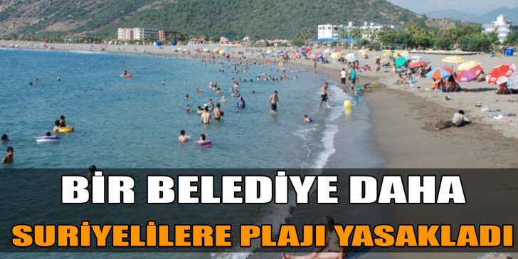 ANTALYA’nın Gazipaşa ilçesinde, belediye meclisinde alınan kararla Suriyelilerin Gazipaşa’daki plajlara