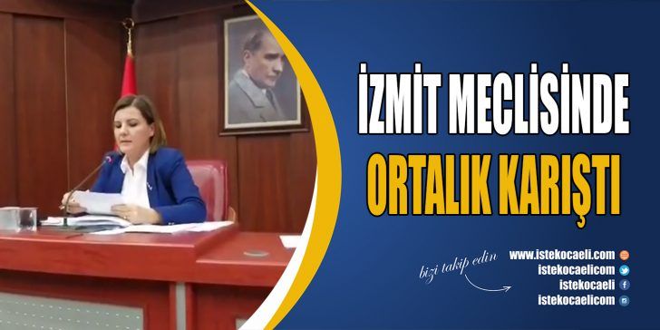 İzmit Belediye Meclisinin Haziran ayı toplantısında ortalık karıştı. Toplantının sonlarına