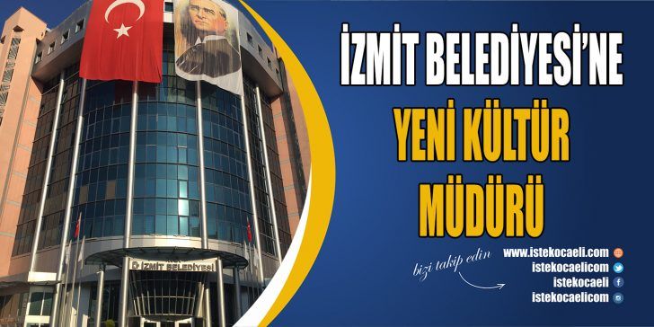 İzmit Belediyesi’nde Kültür Müdürü’nün kim olduğu belli oldu. Kültür Müdürlüğü