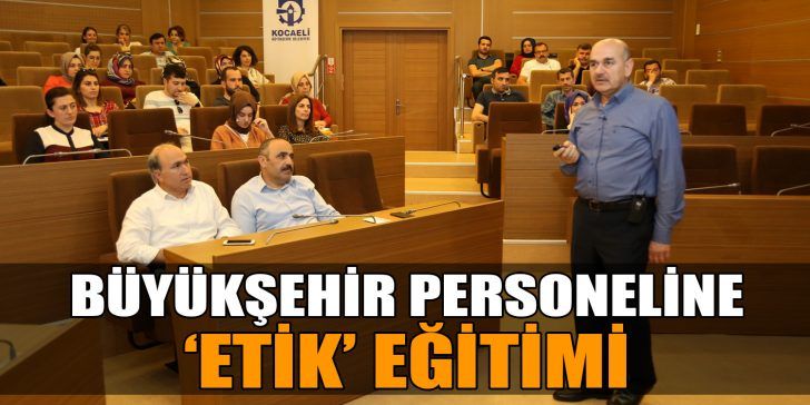 Kocaeli Büyükşehir Belediyesi, personele yönelik “Etik Eğitimi” verdi. Kurum içi