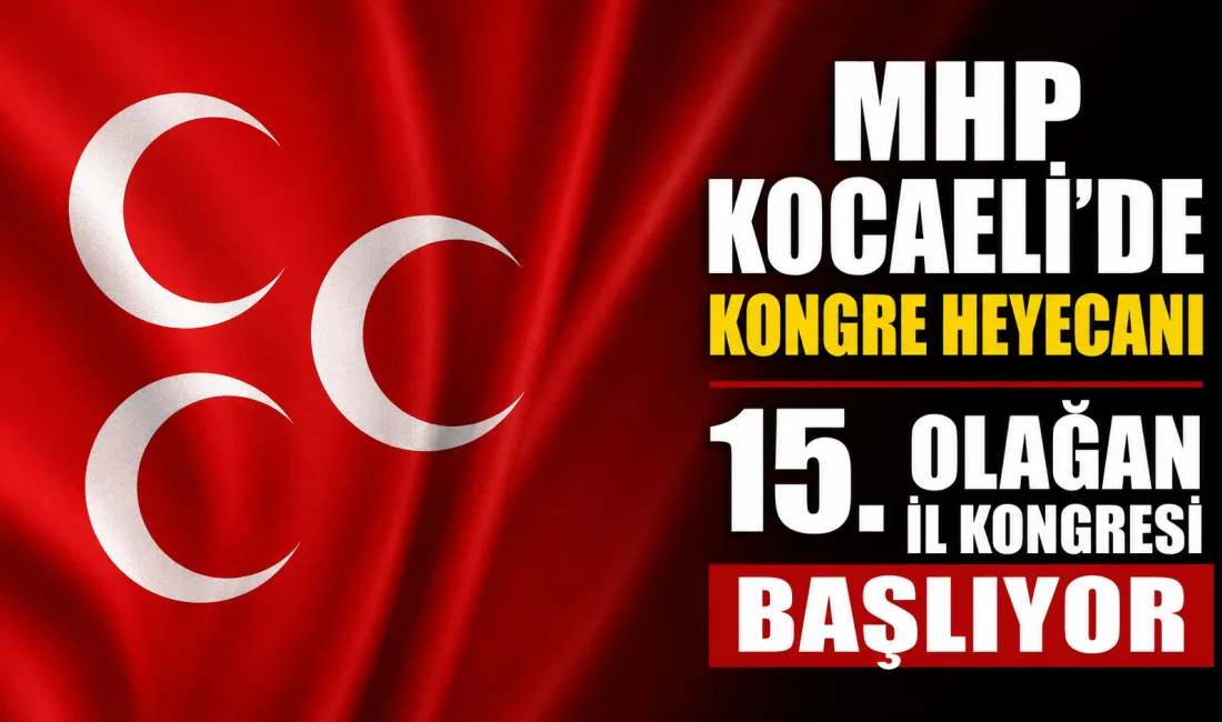 Milliyetçi Hareket Partisi (MHP) Kocaeli İl Başkanlığı’nın 15. Olağan İl
