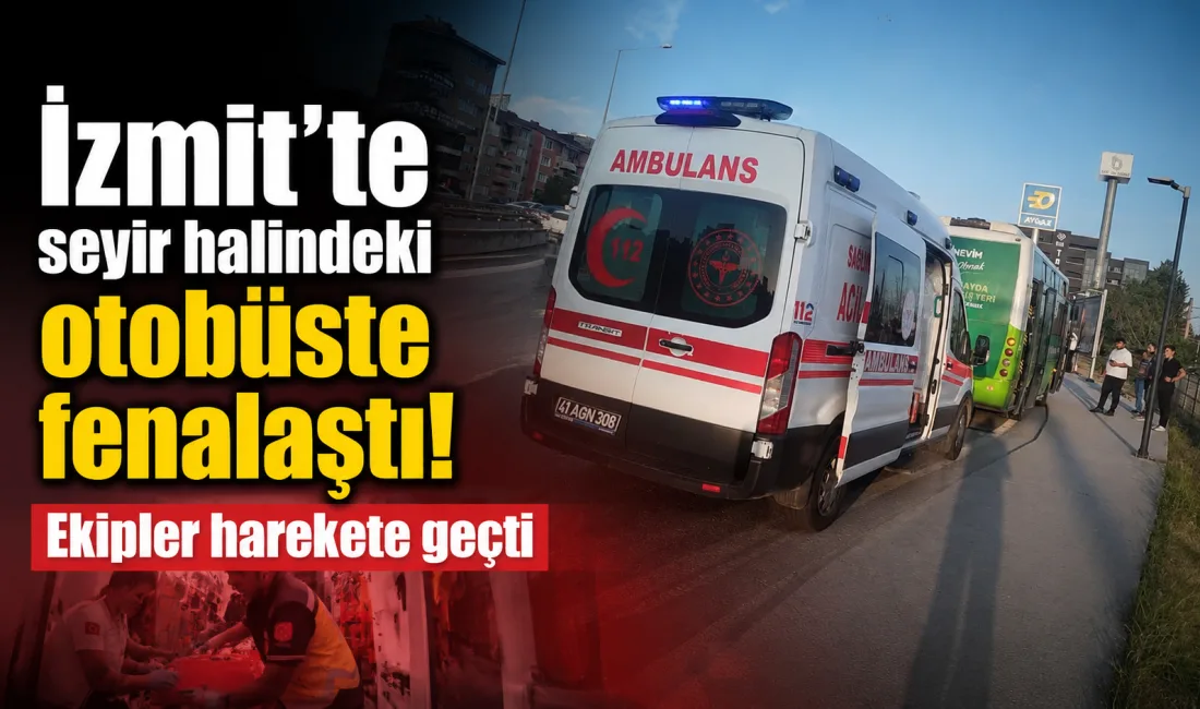 İzmit’te Kandıra Sapağı’ndan Başiskele yönüne giden otobüste epilepsi nöbeti geçiren