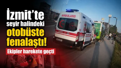 İzmit’te Kandıra Sapağı’ndan Başiskele yönüne giden otobüste epilepsi nöbeti geçiren