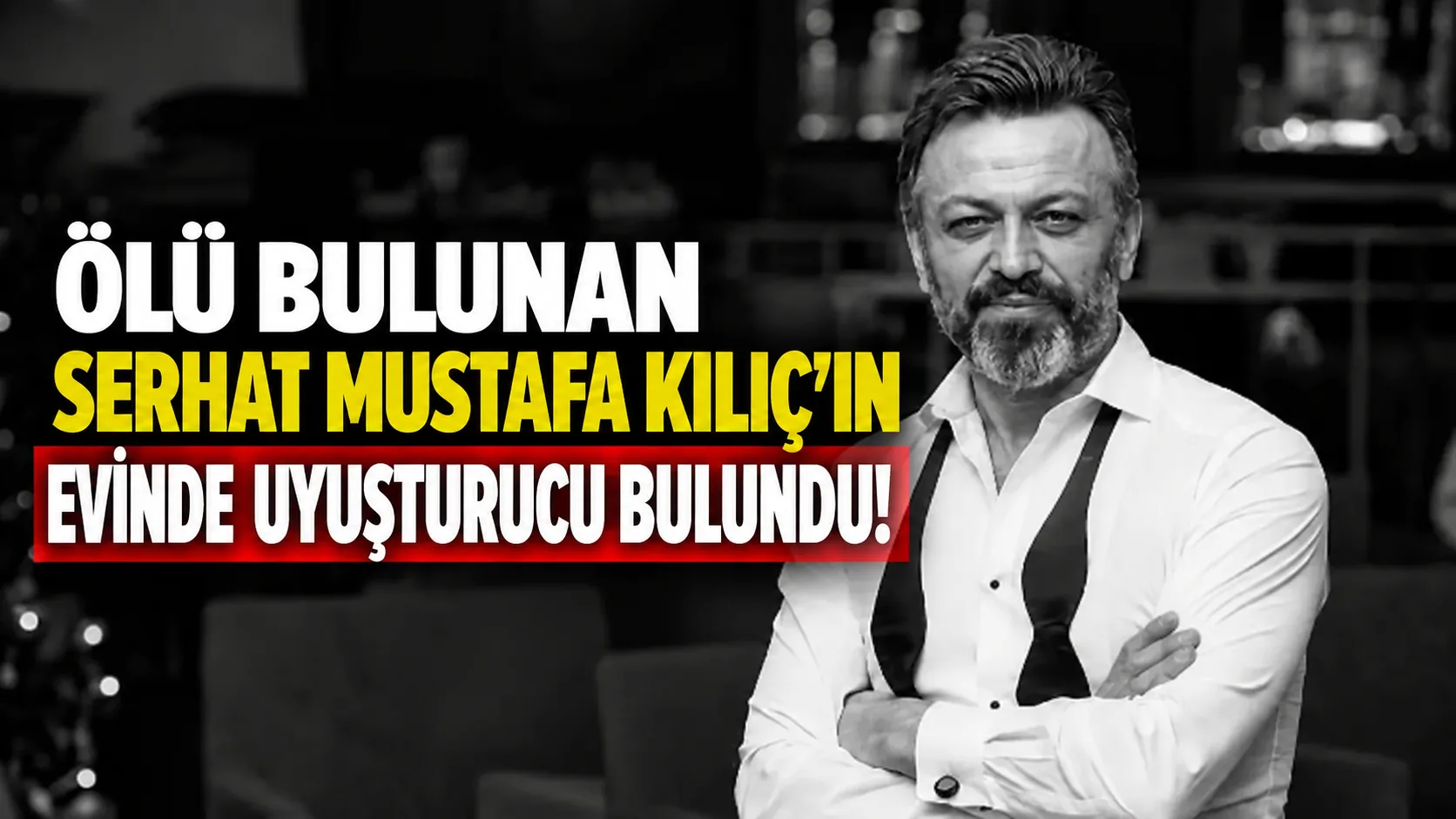 İstanbul Kağıthane’de evinde ölü bulunan oyuncu Serhat Kılıç’ın ikametinde uyuşturucu