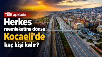 TÜİK verilerine göre herkes nüfusa kayıtlı olduğu şehirde yaşasaydı Kocaeli’nin